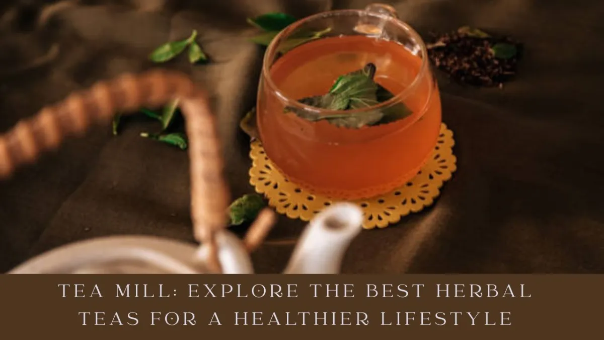 Tea Mill: Explore the Best Herbal Teas for a Healthier Lifestyle